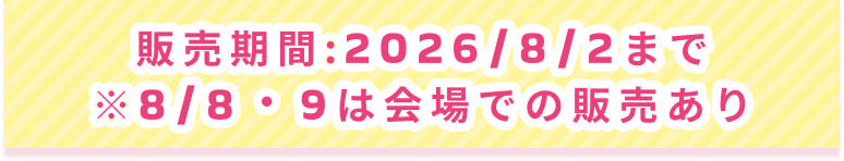 販売期間:2026/8/2まで ※8/8・8/9は会場での販売あり